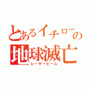 とあるイチローの地球滅亡（レーザービーム）