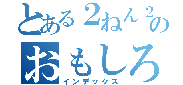 とある２ねん２組のおもしろい日常（インデックス）