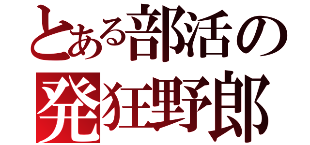 とある部活の発狂野郎（）