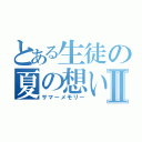 とある生徒の夏の想い出Ⅱ（サマーメモリー）