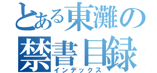 とある東灘の禁書目録（インデックス）