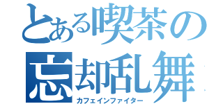 とある喫茶の忘却乱舞（カフェインファイター）