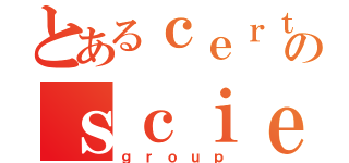 とあるｃｅｒｔａｉｎのｓｃｉｅｎｓｅ （ｇｒｏｕｐ）