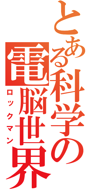 とある科学の電脳世界（ロックマン）