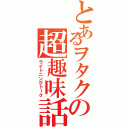 とあるヲタクの超趣味話（ライトニングトーク）