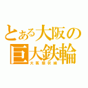 とある大阪の巨大鉄輪（大阪環状線）