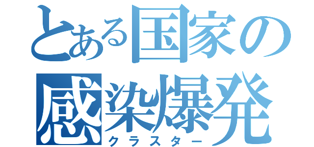 とある国家の感染爆発（クラスター）