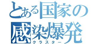 とある国家の感染爆発（クラスター）