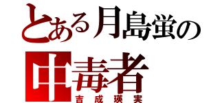 とある月島蛍の中毒者（吉成瑛実）