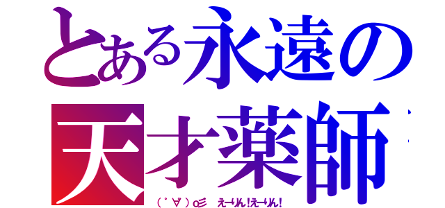 とある永遠の天才薬師（（ ゜∀゜）ｏ彡゜　えーりん！えーりん！）