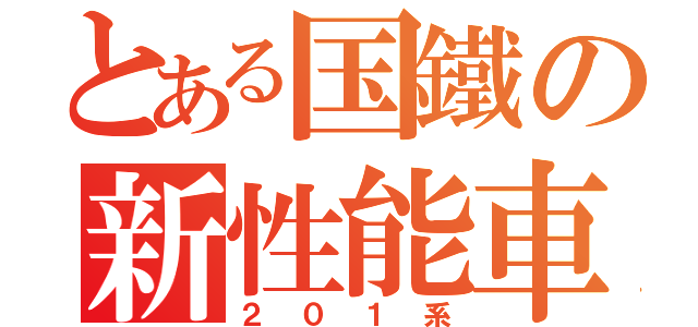 とある国鐵の新性能車（２０１系）