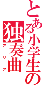 とある小学生の独奏曲（アリア）