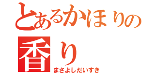 とあるかほりの香り（まさよしだいすき）