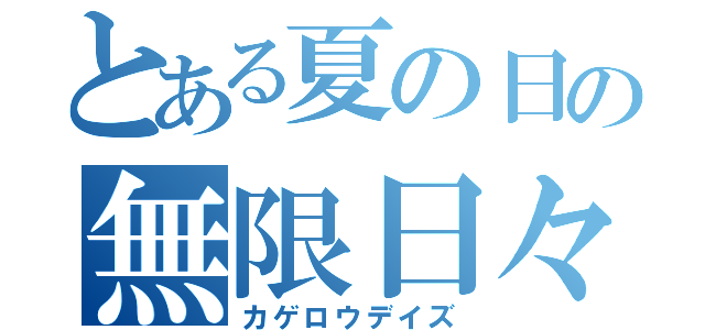 とある夏の日の無限日々（カゲロウデイズ）