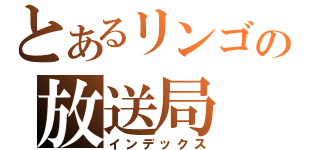 とあるリンゴの放送局（インデックス）