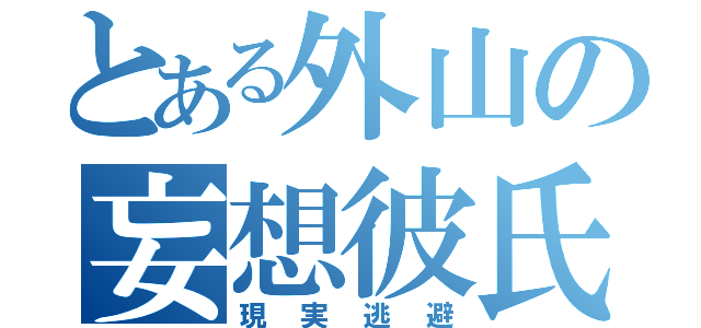 とある外山の妄想彼氏（現実逃避）