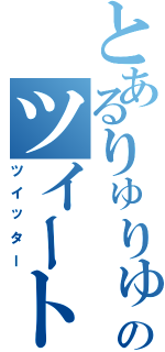 とあるりゅりゅのツイート（ツイッター）