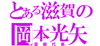 とある滋賀の岡本光矢（変態代表）