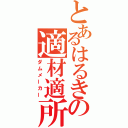 とあるはるきの適材適所（ダムメーカー）