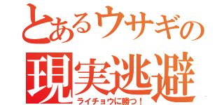 とあるウサギの現実逃避（ライチョウに勝つ！）