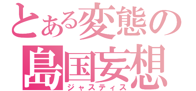 とある変態の島国妄想（ジャスティス）