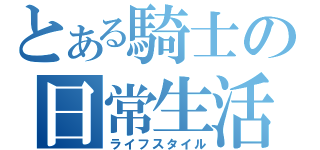 とある騎士の日常生活（ライフスタイル）