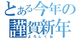 とある今年の謹賀新年（よろしくね）