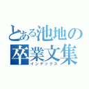 とある池地の卒業文集（インデックス）