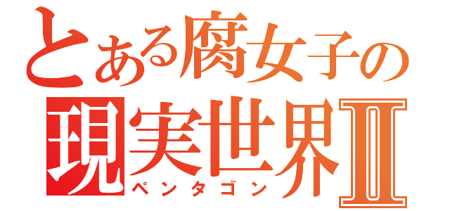 とある腐女子の現実世界Ⅱ（ペンタゴン）