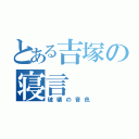 とある吉塚の寝言（破壊の音色）