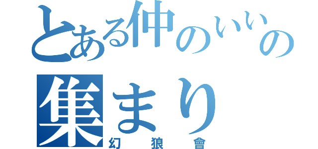 とある仲のいいの集まり（幻狼會）