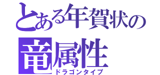 とある年賀状の竜属性（ドラゴンタイプ）