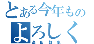 とある今年ものよろしく（高田敦史）