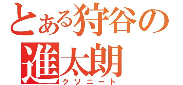 とある狩谷の進太朗（クソニート）