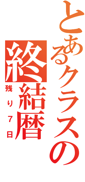 とあるクラスの終結暦（残り７日）