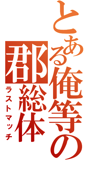 とある俺等の郡総体（ラストマッチ）