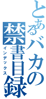 とあるバカの禁書目録（インデックス）