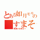 とある如月モモ殲滅団の「すまそ☆」（馬鹿かお前は？）