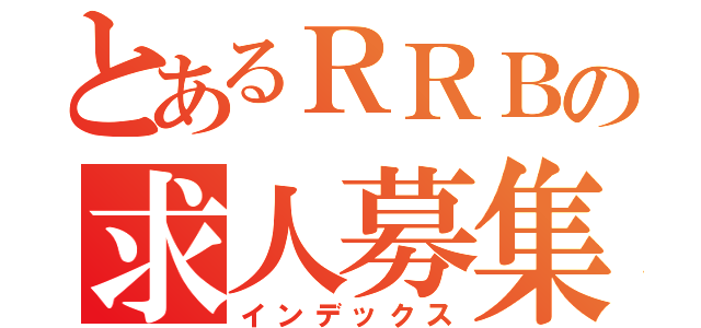 とあるＲＲＢの求人募集！（インデックス）