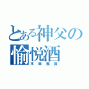 とある神父の愉悦酒（不幸鑑賞）