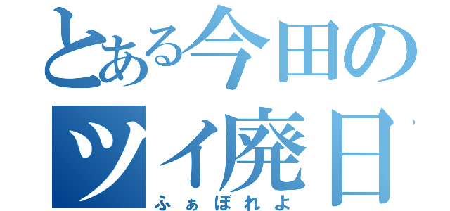 とある今田のツイ廃日記（ふぁぼれよ）