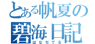 とある帆夏の碧海日記（はなぢでる）