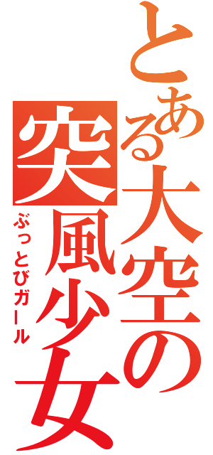 とある大空の突風少女（ぶっとびガール）