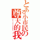 とある小市民の尊大的我（グレートマックスなオレ）