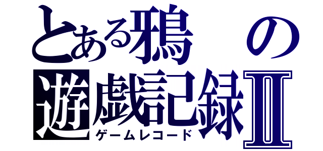 とある鴉の遊戯記録Ⅱ（ゲームレコード）