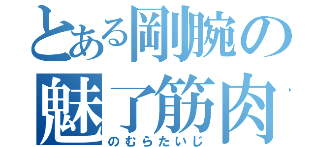 とある剛腕の魅了筋肉（のむらたいじ）