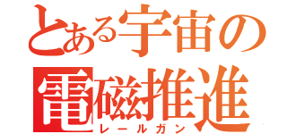 とある宇宙の電磁推進（レールガン）