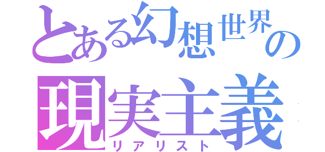 とある幻想世界の現実主義者（リアリスト）