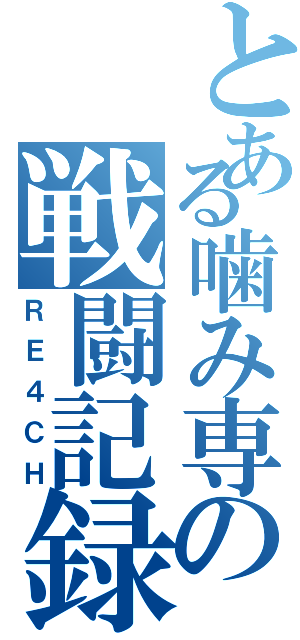 とある噛み専の戦闘記録（ＲＥ４ＣＨ）