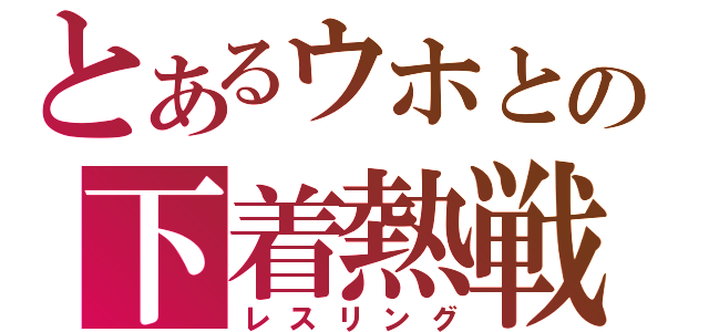 とあるウホとの下着熱戦（レスリング）